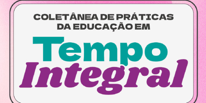 Secretaria da Educação lança e-book ‘Coletânea de Práticas da Educação em Tempo Integral 2024’