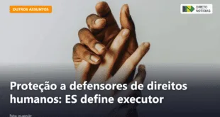 Proteção a defensores de direitos humanos: ES define executor — Direto Notícias