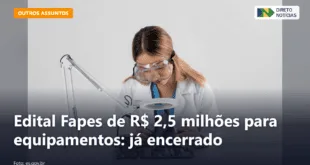 Edital Fapes de R$ 2,5 milhões para equipamentos: já encerrado — Direto Notícias