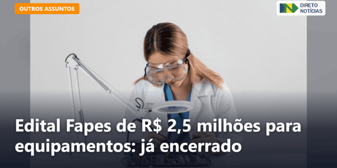 Edital Fapes de R$ 2,5 milhões para equipamentos: já encerrado — Direto Notícias