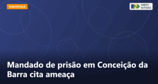 Mandado de prisão em Conceição da Barra cita ameaça — Direto Notícias