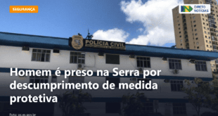 Homem é preso na Serra por descumprimento de medida protetiva — Direto Notícias