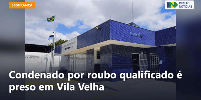 Condenado por roubo qualificado é preso em Vila Velha — Direto Notícias