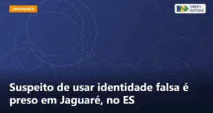 Suspeito de usar identidade falsa é preso em Jaguaré, no ES — Direto Notícias