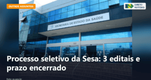 Processo seletivo da Sesa: 3 editais e prazo encerrado — Direto Notícias
