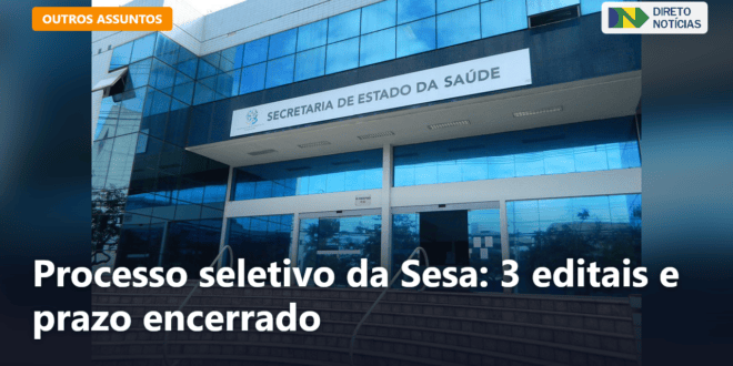 Processo seletivo da Sesa: 3 editais e prazo encerrado — Direto Notícias