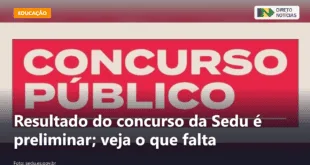 Resultado do concurso da Sedu é preliminar; veja o que falta — Direto Notícias