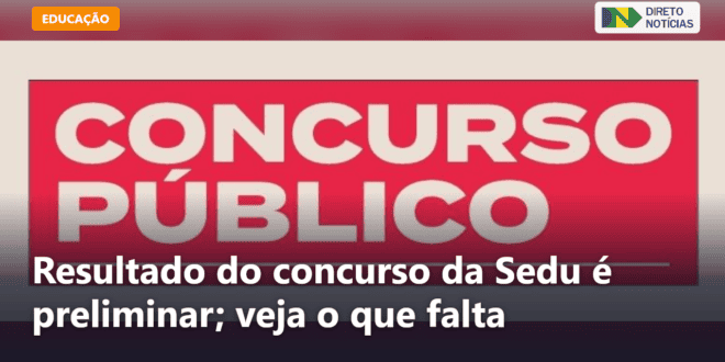 Resultado do concurso da Sedu é preliminar; veja o que falta — Direto Notícias