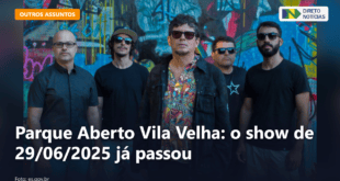 Parque Aberto Vila Velha: o show de 29/06/2025 já passou — Direto Notícias
