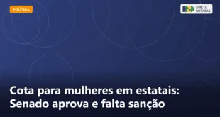 Cota para mulheres em estatais: Senado aprova e falta sanção — Direto Notícias
