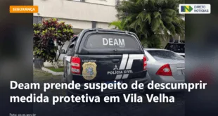 Deam prende suspeito de descumprir medida protetiva em Vila Velha — Direto Notícias