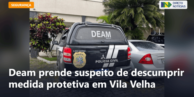 Deam prende suspeito de descumprir medida protetiva em Vila Velha — Direto Notícias