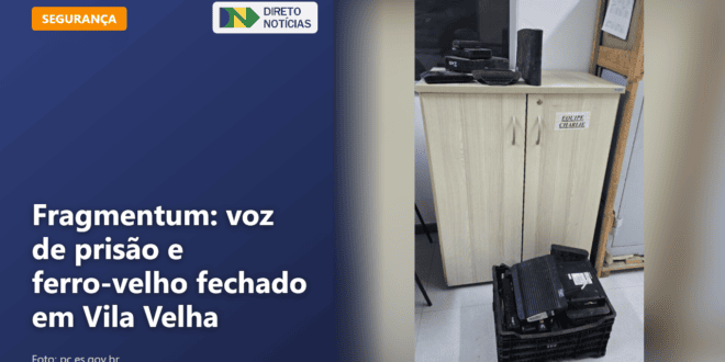 Fragmentum: voz de prisão e ferro-velho fechado em Vila Velha — Direto Notícias