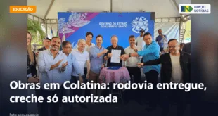 Obras em Colatina: rodovia entregue, creche só autorizada — Direto Notícias
