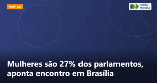 Mulheres são 27% dos parlamentos, aponta encontro em Brasília — Direto Notícias