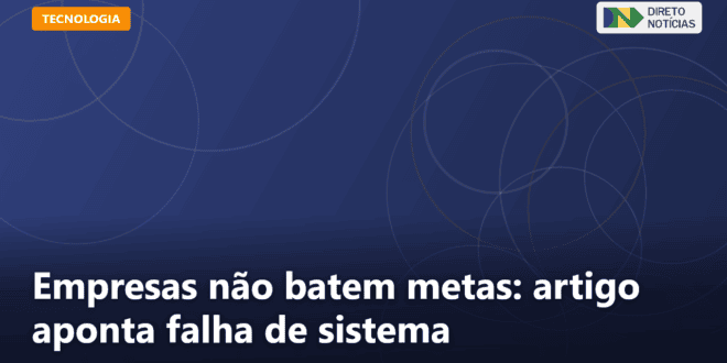 Empresas não batem metas: artigo aponta falha de sistema — Direto Notícias