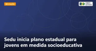 Sedu inicia plano estadual para jovens em medida socioeducativa — Direto Notícias