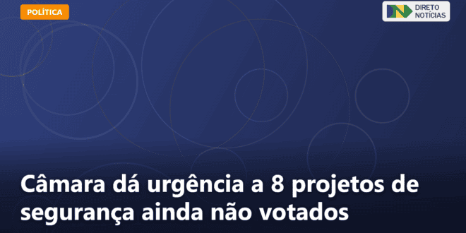 Câmara dá urgência a 8 projetos de segurança ainda não votados — Direto Notícias