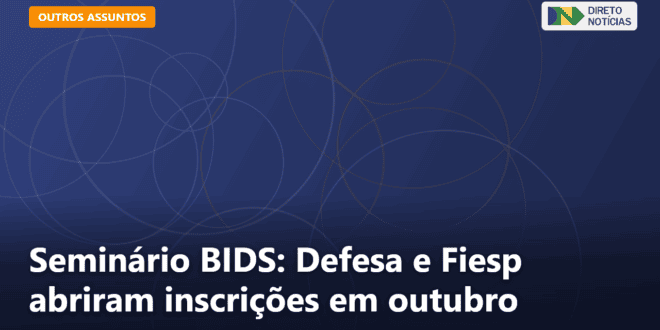 Seminário BIDS: Defesa e Fiesp abriram inscrições em outubro — Direto Notícias