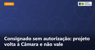 Consignado sem autorização: projeto volta à Câmara e não vale — Direto Notícias