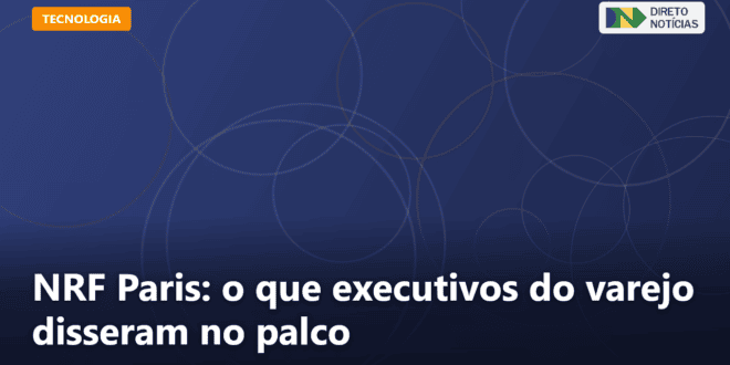 NRF Paris: o que executivos do varejo disseram no palco — Direto Notícias