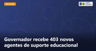 Governador recebe 403 novos agentes de suporte educacional — Direto Notícias