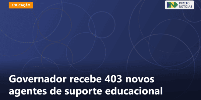 Governador recebe 403 novos agentes de suporte educacional — Direto Notícias