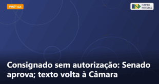 Consignado sem autorização: Senado aprova; texto volta à Câmara — Direto Notícias