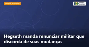 Hegseth manda renunciar militar que discorda de suas mudanças — Direto Notícias