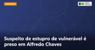 Suspeito de estupro de vulnerável é preso em Alfredo Chaves — Direto Notícias