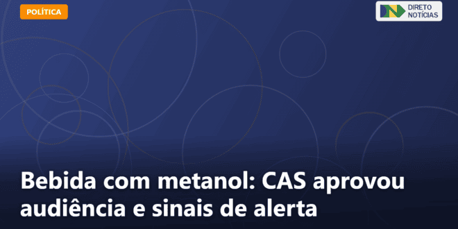 Bebida com metanol: CAS aprovou audiência e sinais de alerta — Direto Notícias