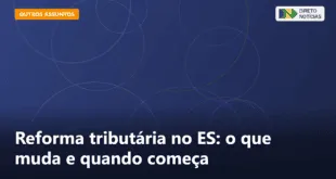 Reforma tributária no ES: o que muda e quando começa — Direto Notícias