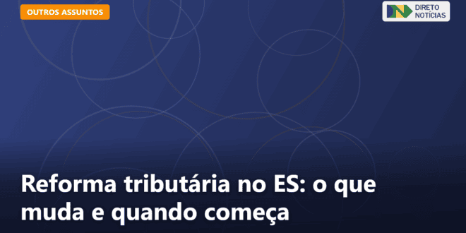 Reforma tributária no ES: o que muda e quando começa — Direto Notícias