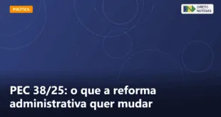 PEC 38/25: o que a reforma administrativa quer mudar — Direto Notícias