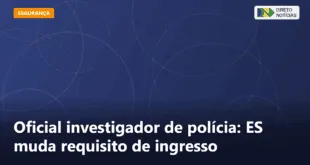 Oficial investigador de polícia: ES muda requisito de ingresso — Direto Notícias