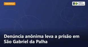 Denúncia anônima leva a prisão em São Gabriel da Palha — Direto Notícias
