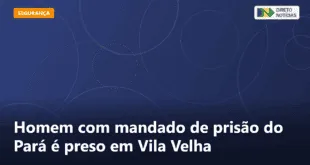 Homem com mandado de prisão do Pará é preso em Vila Velha — Direto Notícias