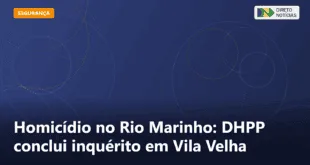 Homicídio no Rio Marinho: DHPP conclui inquérito em Vila Velha — Direto Notícias