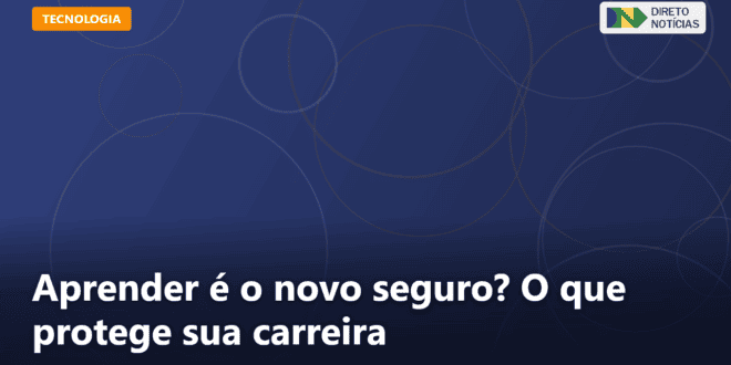 Aprender é o novo seguro? O que protege sua carreira — Direto Notícias