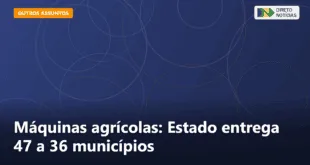 Máquinas agrícolas: Estado entrega 47 a 36 municípios — Direto Notícias