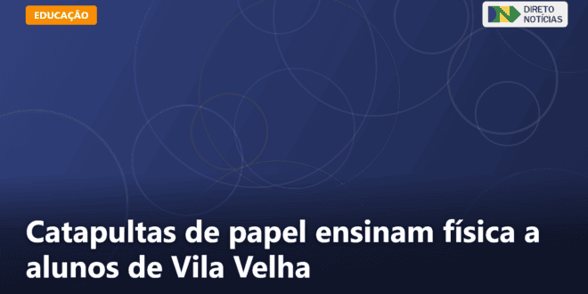 Catapultas de papel ensinam física a alunos de Vila Velha — Direto Notícias