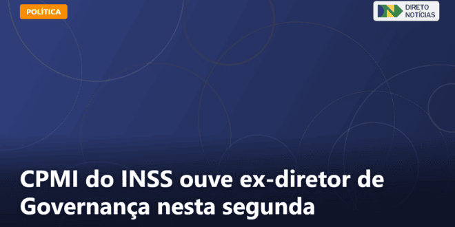 CPMI do INSS ouve ex-diretor de Governança nesta segunda — Direto Notícias