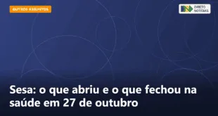 Sesa: o que abriu e o que fechou na saúde em 27 de outubro — Direto Notícias
