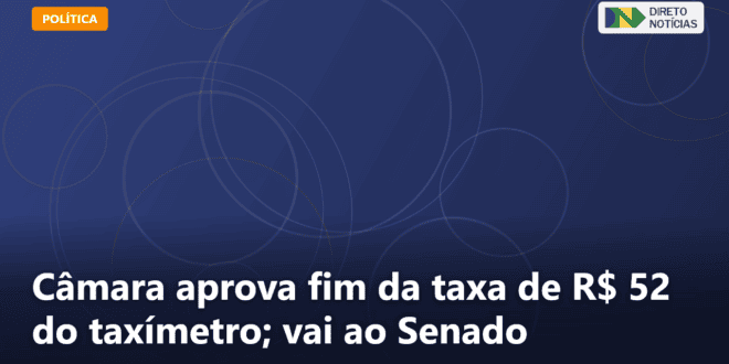 Câmara aprova fim da taxa de R$ 52 do taxímetro; vai ao Senado — Direto Notícias