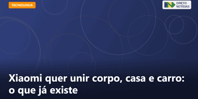 Xiaomi quer unir corpo, casa e carro: o que já existe — Direto Notícias