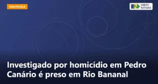 Investigado por homicídio em Pedro Canário é preso em Rio Bananal — Direto Notícias
