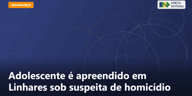 Adolescente é apreendido em Linhares sob suspeita de homicídio — Direto Notícias