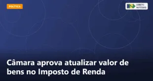 Câmara aprova atualizar valor de bens no Imposto de Renda — Direto Notícias