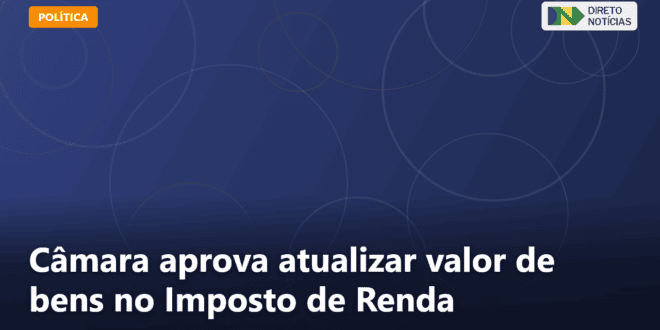 Câmara aprova atualizar valor de bens no Imposto de Renda — Direto Notícias