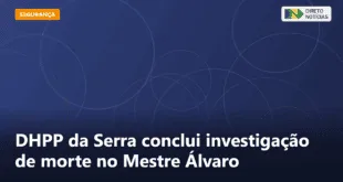DHPP da Serra conclui investigação de morte no Mestre Álvaro — Direto Notícias